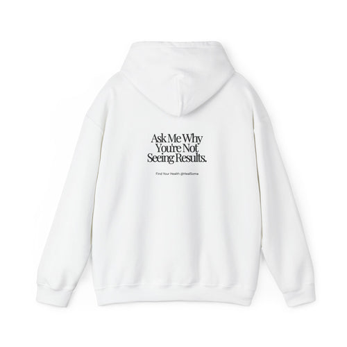 Ask Me Why You're Not Seeing Results. HealSoma Hoodie